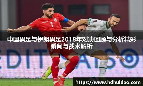 中国男足与伊朗男足2018年对决回顾与分析精彩瞬间与战术解析